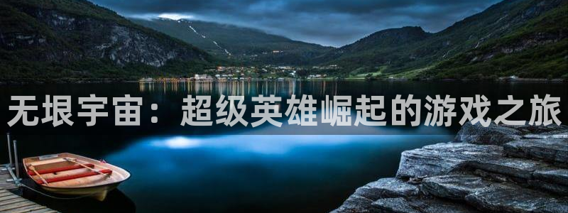 杏鑫注册登录网：无垠宇宙：超级英雄崛起的游戏之旅
